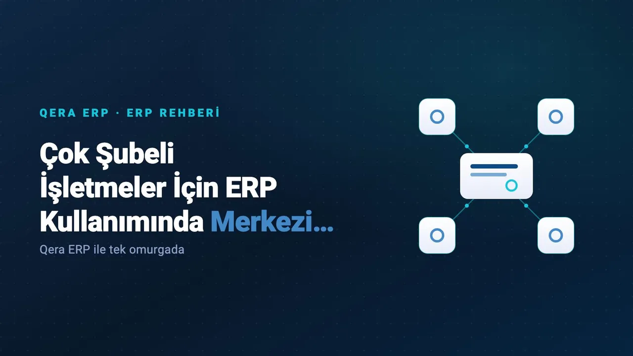 Çok Şubeli İşletmeler İçin ERP Kullanımında Merkezi Yönetim Nasıl Kurulur? — kapak görseli