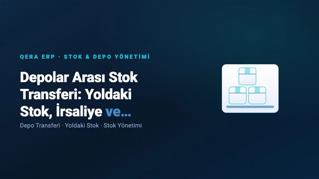 Depolar Arası Stok Transferi: Yoldaki Stok, İrsaliye ve Çift Onay (kapak görseli)