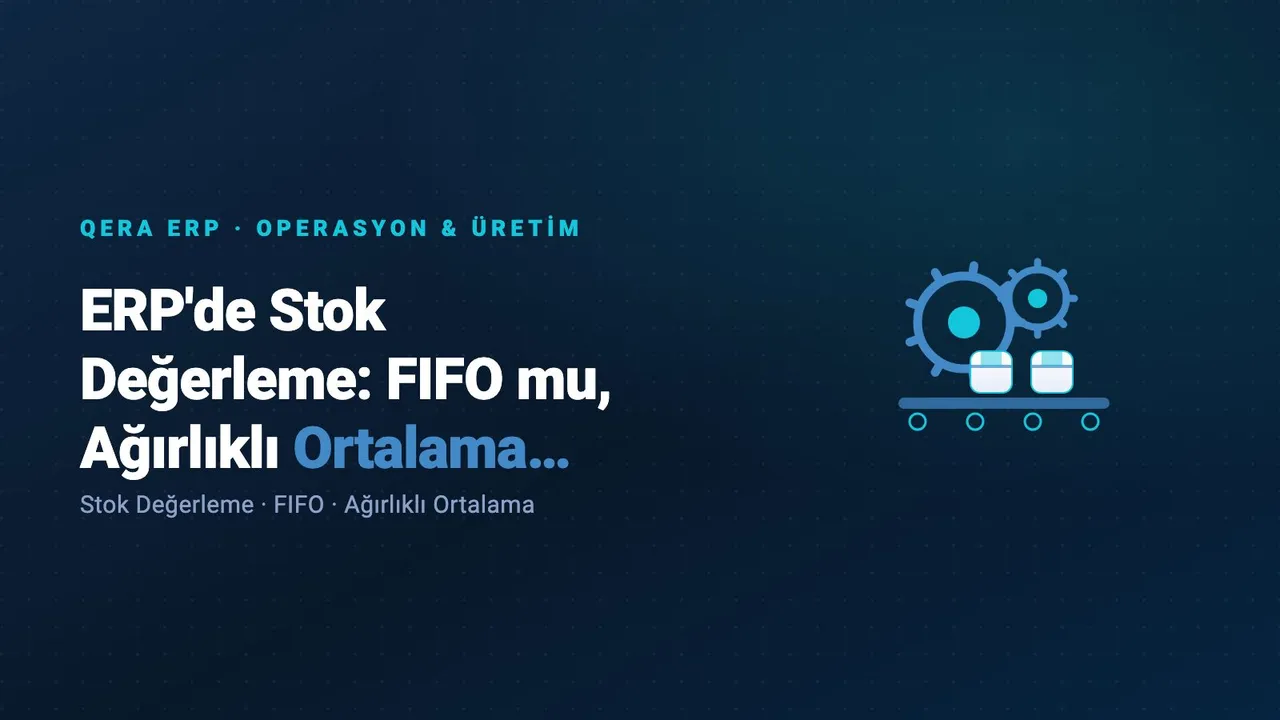 ERP'de Stok Değerleme: FIFO mu, Ağırlıklı Ortalama mı? Kâra Etkisi kapak görseli