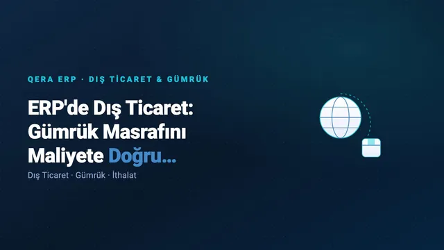 ERP'de Dış Ticaret: Gümrük Masrafını Maliyete Doğru Yansıtmak (kapak görseli)