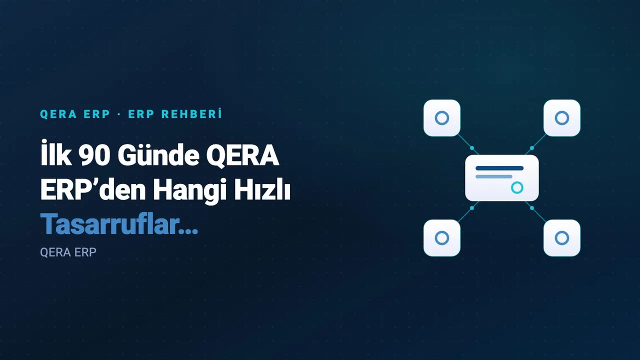 İlk 90 Günde QERA ERP’den Hangi Hızlı Tasarruflar Sağlanabilir? — kapak görseli
